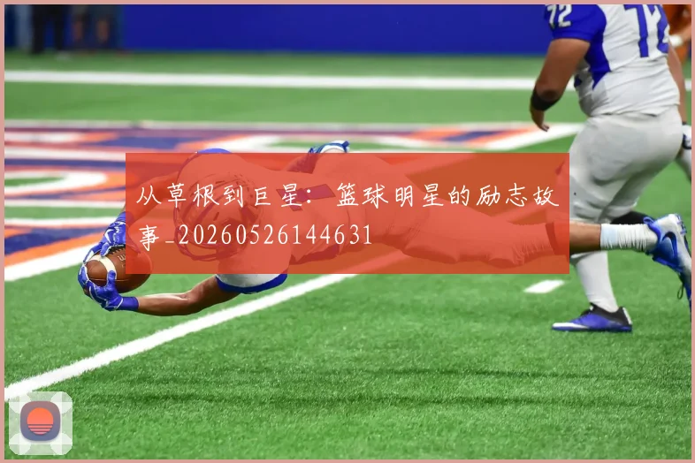 从草根到巨星:篮球明星的励志故事_20260526144631