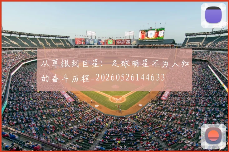 从草根到巨星:足球明星不为人知的奋斗历程_20260526144633
